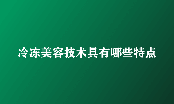 冷冻美容技术具有哪些特点