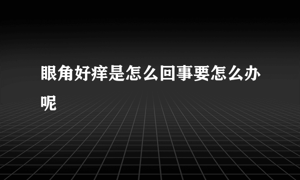 眼角好痒是怎么回事要怎么办呢