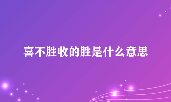 喜不胜收的胜是什么意思