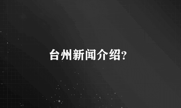 台州新闻介绍？