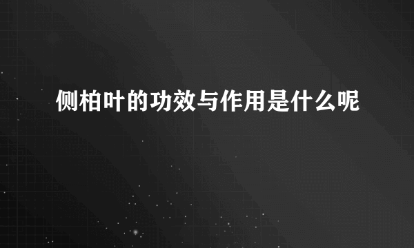 侧柏叶的功效与作用是什么呢