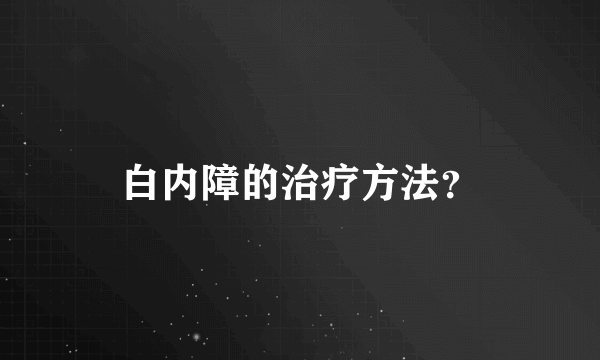 白内障的治疗方法？