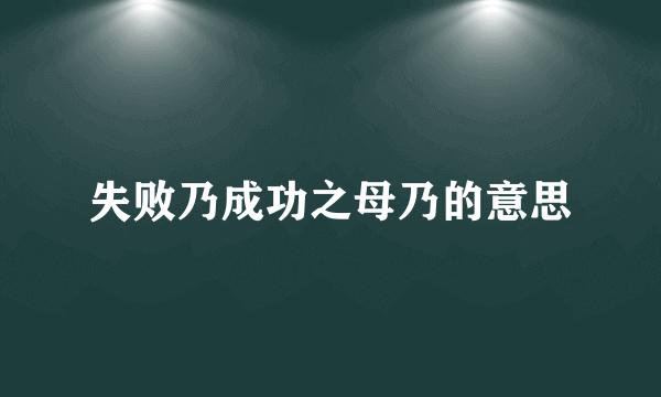 失败乃成功之母乃的意思