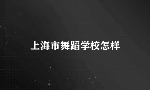 上海市舞蹈学校怎样