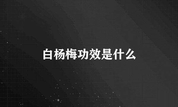 白杨梅功效是什么