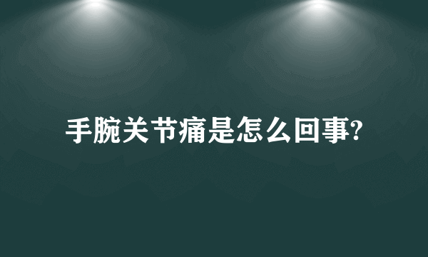 手腕关节痛是怎么回事?