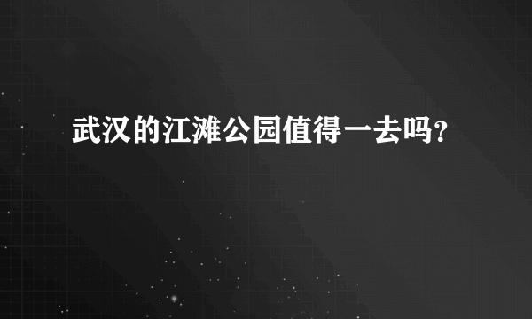 武汉的江滩公园值得一去吗？