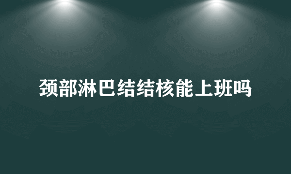 颈部淋巴结结核能上班吗