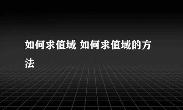 如何求值域 如何求值域的方法