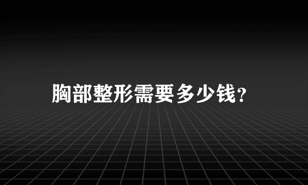 胸部整形需要多少钱？