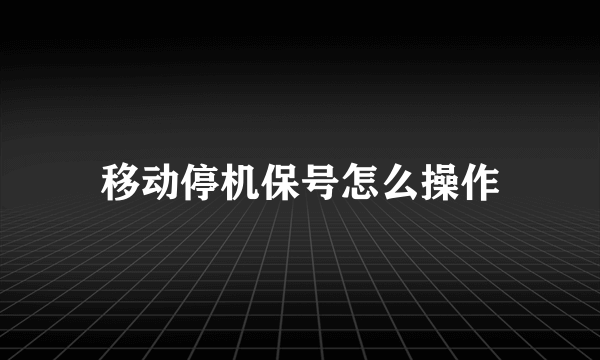 移动停机保号怎么操作