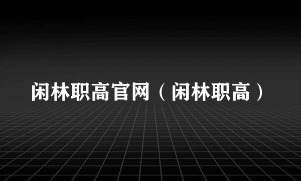 闲林职高官网（闲林职高）