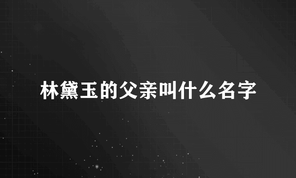 林黛玉的父亲叫什么名字