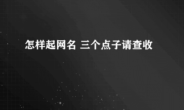 怎样起网名 三个点子请查收