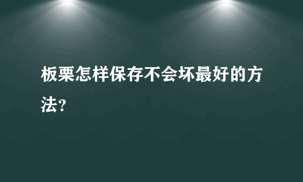 板栗怎样保存不会坏最好的方法？