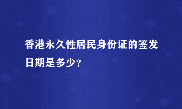 香港永久性居民身份证的签发日期是多少？