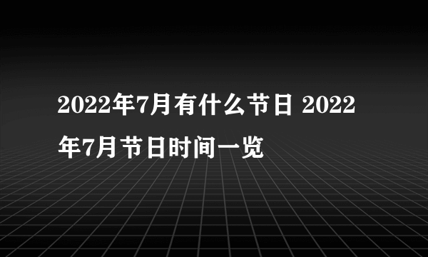 2022年7月有什么节日 2022年7月节日时间一览