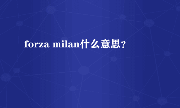 forza milan什么意思？