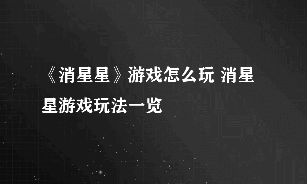 《消星星》游戏怎么玩 消星星游戏玩法一览