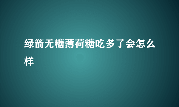 绿箭无糖薄荷糖吃多了会怎么样