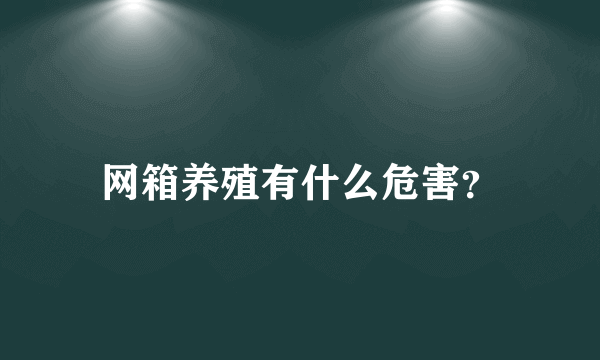 网箱养殖有什么危害？