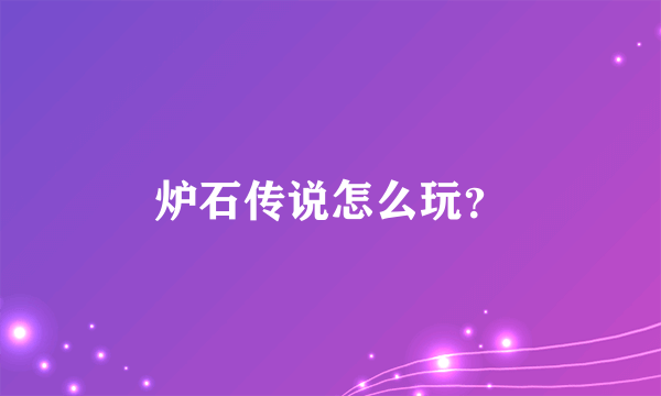 炉石传说怎么玩？