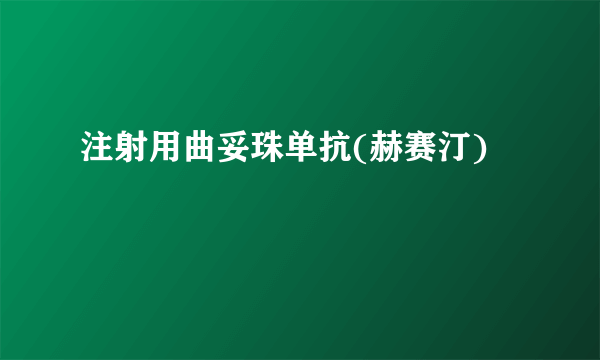 注射用曲妥珠单抗(赫赛汀)