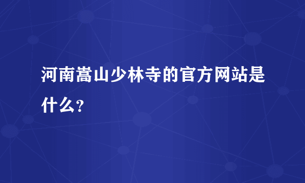 河南嵩山少林寺的官方网站是什么？