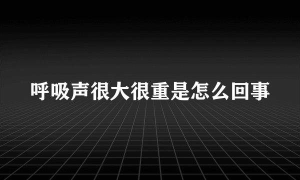 呼吸声很大很重是怎么回事