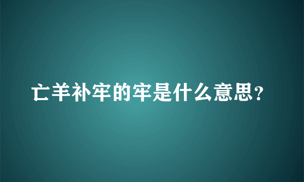 亡羊补牢的牢是什么意思？