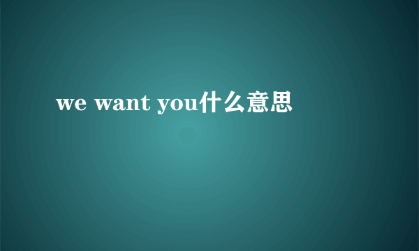 we want you什么意思