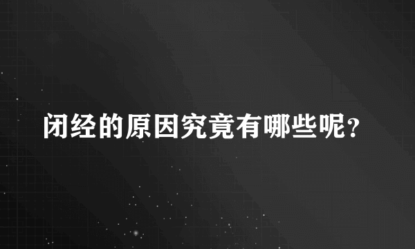 闭经的原因究竟有哪些呢？