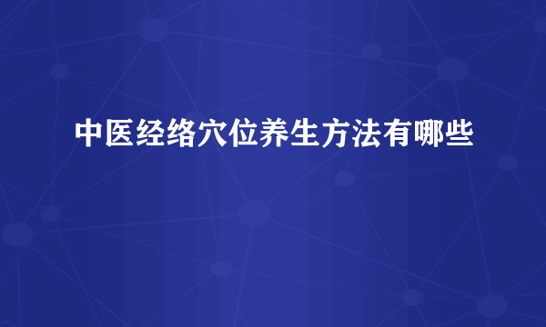 中医经络穴位养生方法有哪些