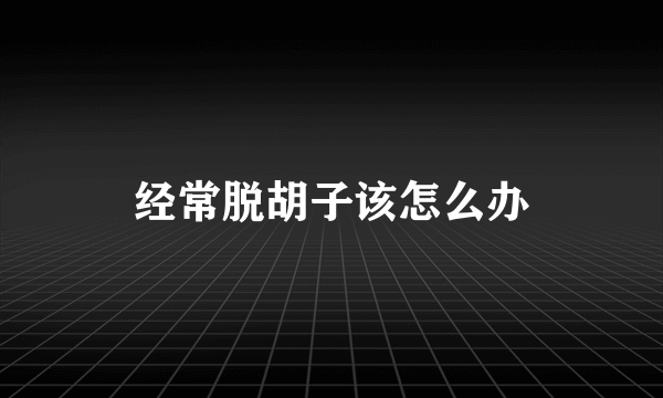 经常脱胡子该怎么办