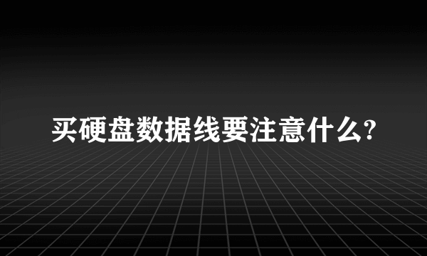 买硬盘数据线要注意什么?