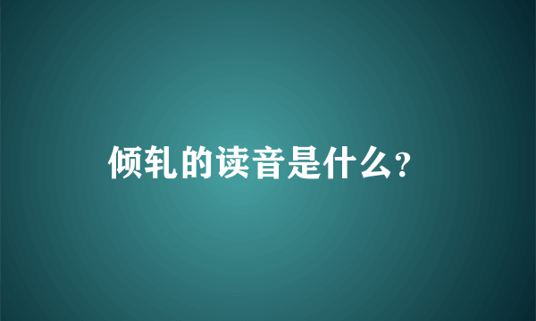 倾轧的读音是什么？