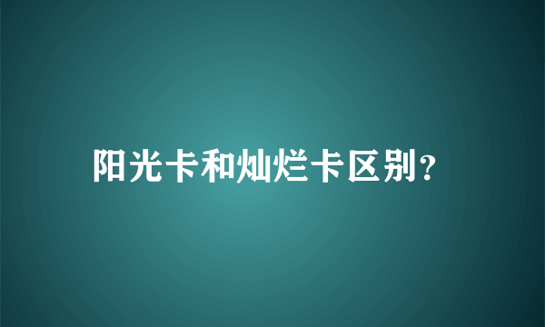 阳光卡和灿烂卡区别？