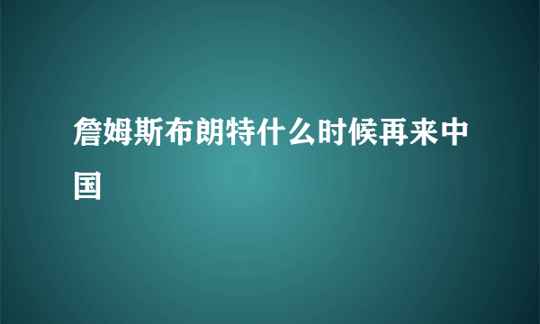 詹姆斯布朗特什么时候再来中国