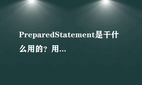 PreparedStatement是干什么用的？用来数据库操作什么