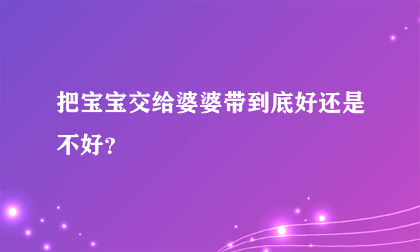 把宝宝交给婆婆带到底好还是不好？