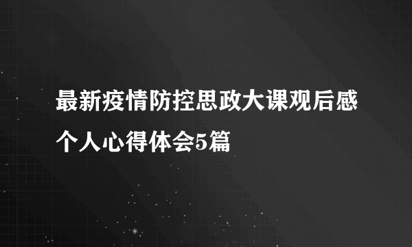 最新疫情防控思政大课观后感个人心得体会5篇