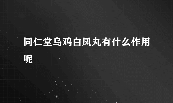 同仁堂乌鸡白凤丸有什么作用呢