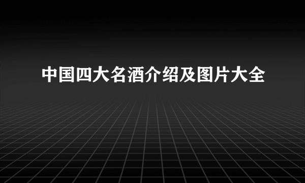 中国四大名酒介绍及图片大全