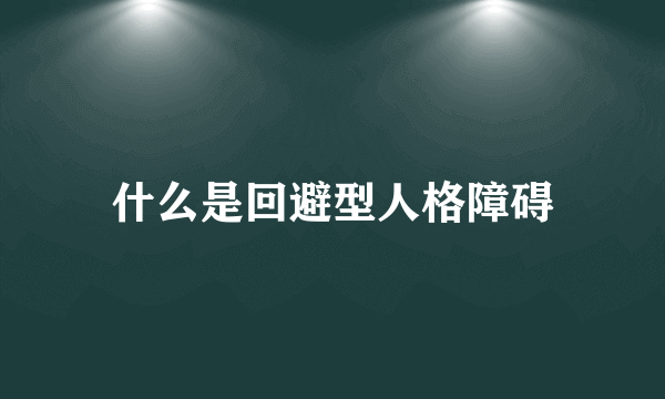 什么是回避型人格障碍