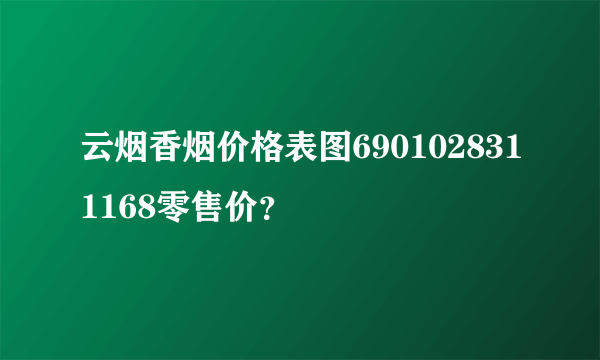 云烟香烟价格表图6901028311168零售价？