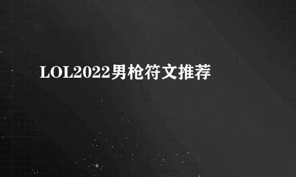 LOL2022男枪符文推荐