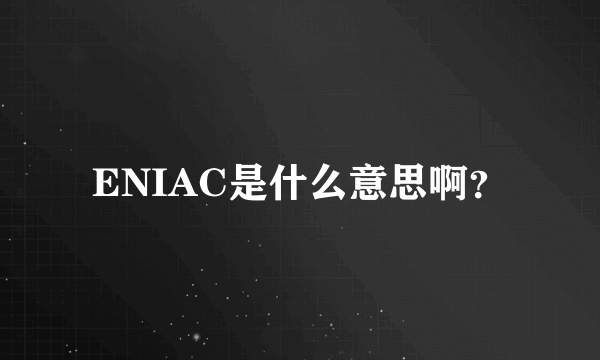 ENIAC是什么意思啊？