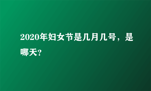 2020年妇女节是几月几号，是哪天？