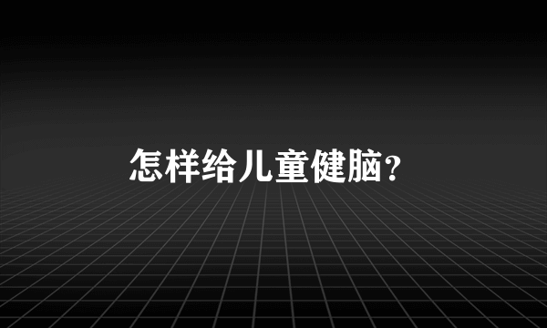 怎样给儿童健脑？