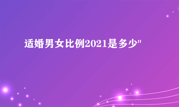 适婚男女比例2021是多少